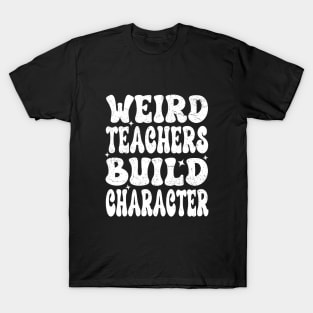 Groovy Funny Teacher Sayings Weird Teachers Build Character T-Shirt